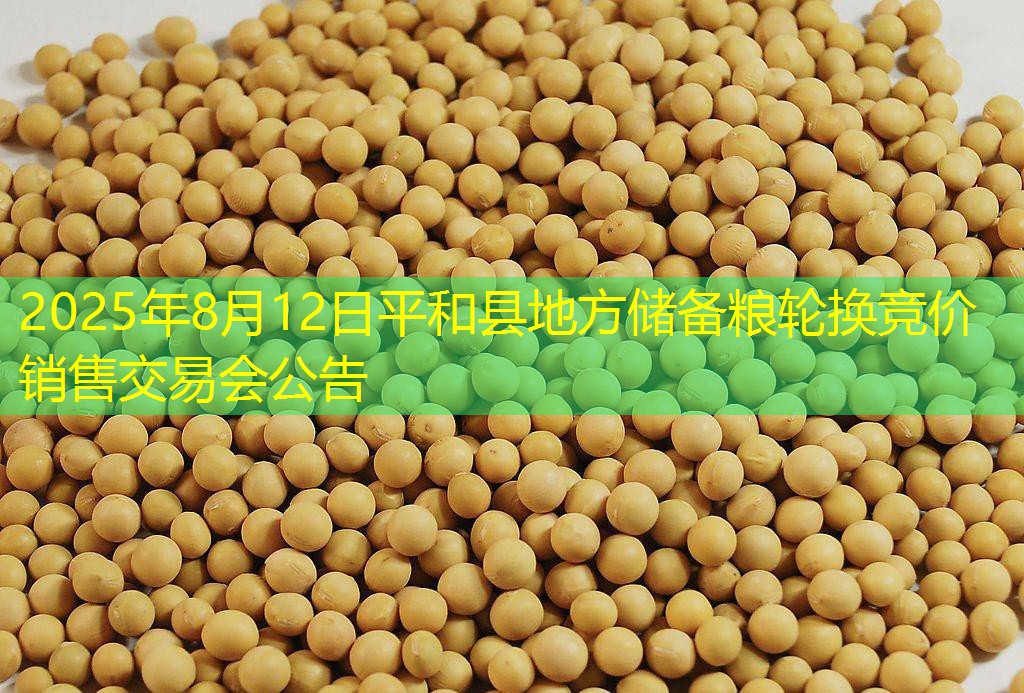 2025年8月12日平和县地方储备粮轮换竞价销售交易会公告