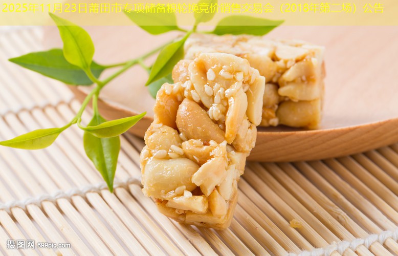 2025年11月23日莆田市专项储备粮轮换竞价销售交易会（2018年第二场）公告